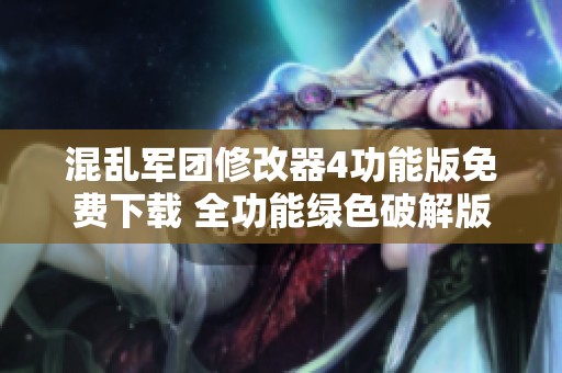 混乱军团修改器4功能版免费下载 全功能绿色破解版即刻体验无忧游戏乐趣