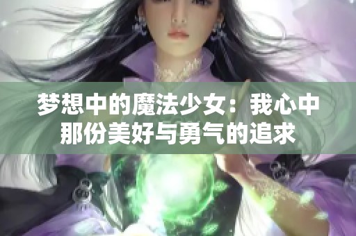 梦想中的魔法少女：我心中那份美好与勇气的追求