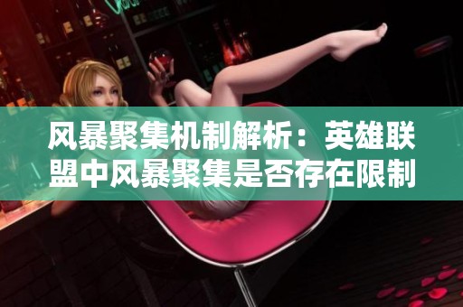 风暴聚集机制解析：英雄联盟中风暴聚集是否存在限制与上限吗