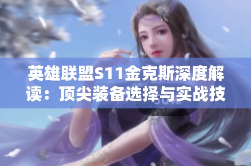 英雄联盟S11金克斯深度解读：顶尖装备选择与实战技巧全指南