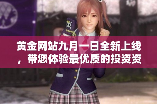 黄金网站九月一日全新上线，带您体验最优质的投资资讯服务