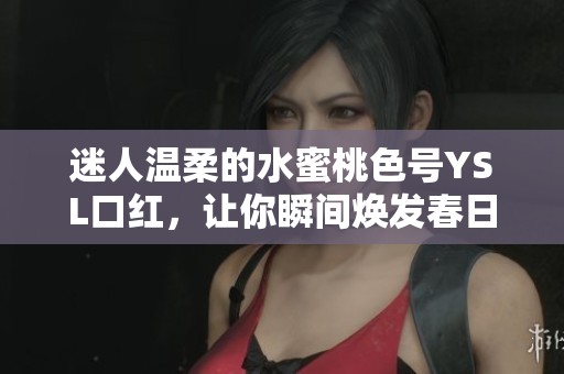 迷人温柔的水蜜桃色号YSL口红，让你瞬间焕发春日气息