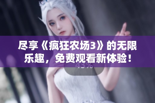 尽享《疯狂农场3》的无限乐趣，免费观看新体验！