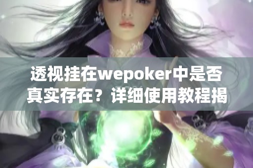 透视挂在wepoker中是否真实存在？详细使用教程揭秘