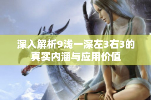 深入解析9浅一深左3右3的真实内涵与应用价值