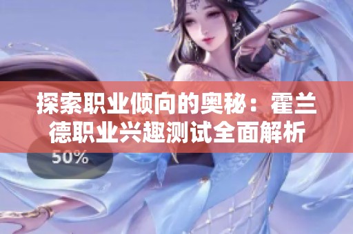 探索职业倾向的奥秘：霍兰德职业兴趣测试全面解析