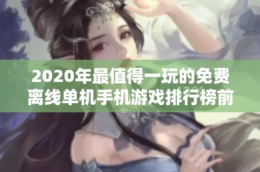 2020年最值得一玩的免费离线单机手机游戏排行榜前十名推荐揭秘