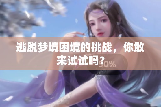 逃脱梦境困境的挑战，你敢来试试吗？
