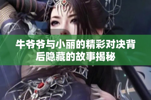 牛爷爷与小丽的精彩对决背后隐藏的故事揭秘