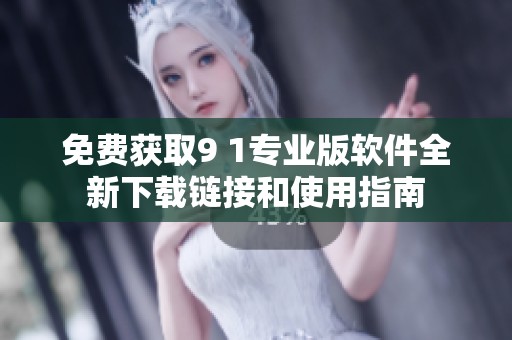 免费获取9 1专业版软件全新下载链接和使用指南