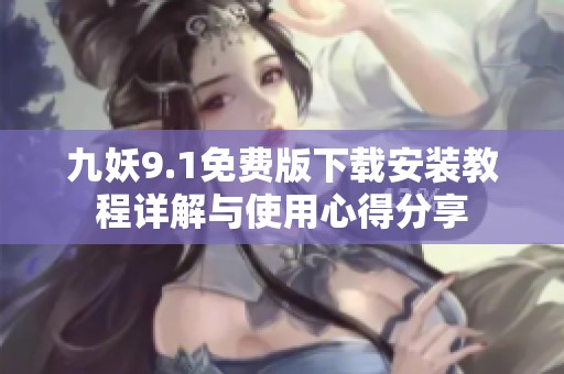 九妖9.1免费版下载安装教程详解与使用心得分享
