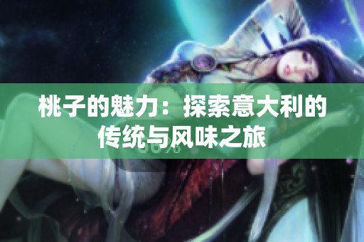 桃子的魅力：探索意大利的传统与风味之旅