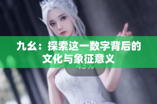 九幺：探索这一数字背后的文化与象征意义