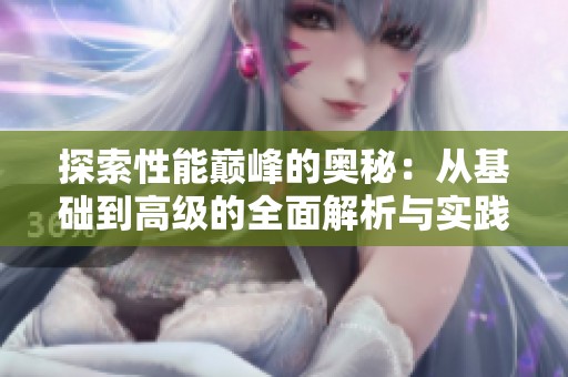 探索性能巅峰的奥秘：从基础到高级的全面解析与实践指南