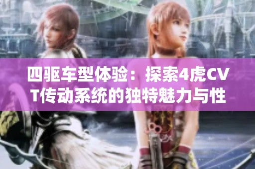 四驱车型体验：探索4虎CVT传动系统的独特魅力与性能表现