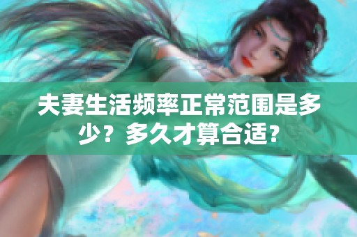 夫妻生活频率正常范围是多少？多久才算合适？