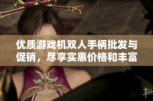 优质游戏机双人手柄批发与促销，尽享实惠价格和丰富货源选择