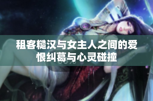 租客糙汉与女主人之间的爱恨纠葛与心灵碰撞