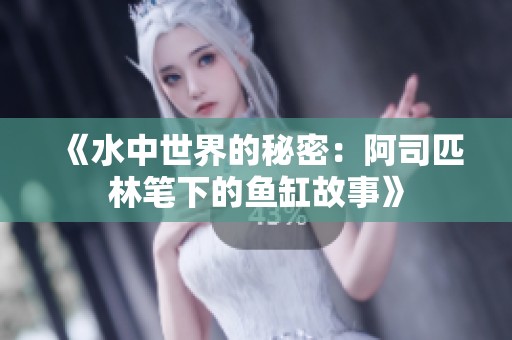 《水中世界的秘密：阿司匹林笔下的鱼缸故事》