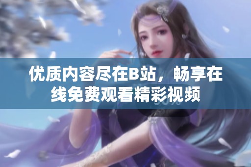 优质内容尽在B站，畅享在线免费观看精彩视频