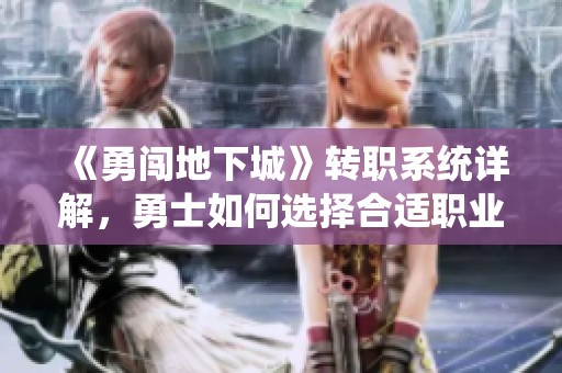 《勇闯地下城》转职系统详解，勇士如何选择合适职业