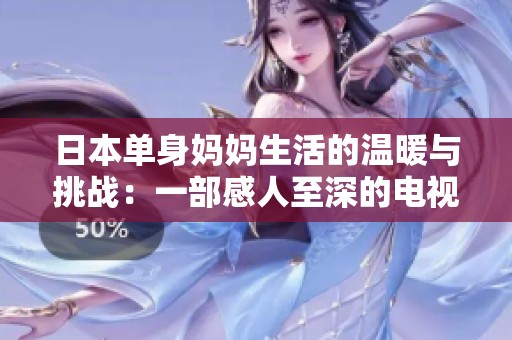 日本单身妈妈生活的温暖与挑战：一部感人至深的电视剧揭秘