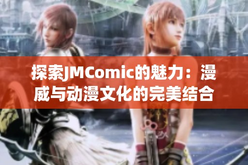 探索JMComic的魅力：漫威与动漫文化的完美结合