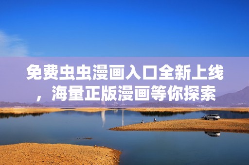 免费虫虫漫画入口全新上线，海量正版漫画等你探索