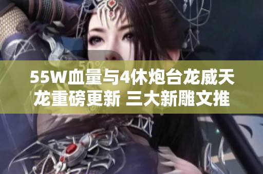 55W血量与4休炮台龙威天龙重磅更新 三大新雕文推荐助你轻松制胜