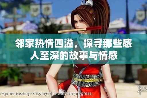 邻家热情四溢，探寻那些感人至深的故事与情感