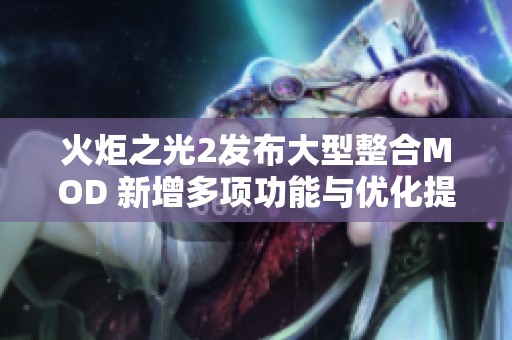 火炬之光2发布大型整合MOD 新增多项功能与优化提升游戏体验