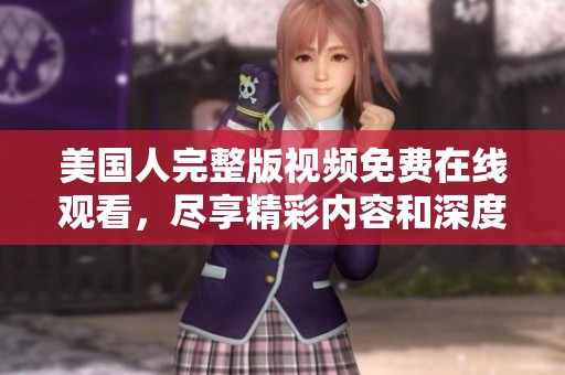 美国人完整版视频免费在线观看，尽享精彩内容和深度分析