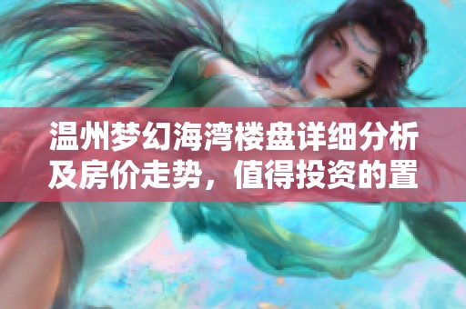 温州梦幻海湾楼盘详细分析及房价走势，值得投资的置业热点吗