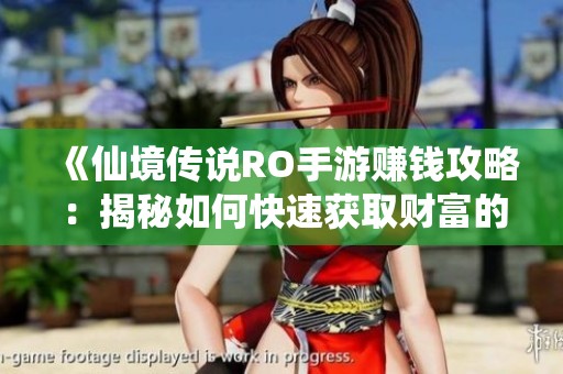 《仙境传说RO手游赚钱攻略：揭秘如何快速获取财富的秘密技巧》