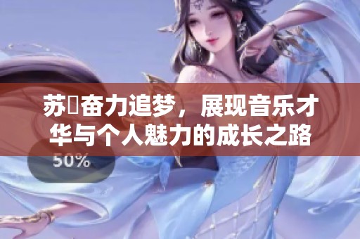 苏玥奋力追梦，展现音乐才华与个人魅力的成长之路