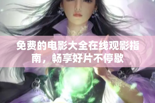 免费的电影大全在线观影指南，畅享好片不停歇