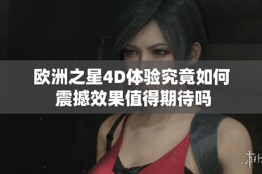 欧洲之星4D体验究竟如何 震撼效果值得期待吗