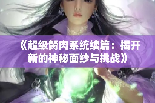 《超级胬肉系统续篇：揭开新的神秘面纱与挑战》