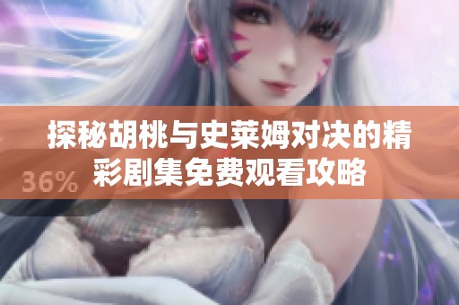 探秘胡桃与史莱姆对决的精彩剧集免费观看攻略