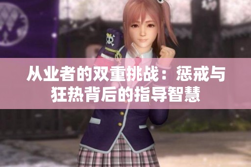 从业者的双重挑战：惩戒与狂热背后的指导智慧