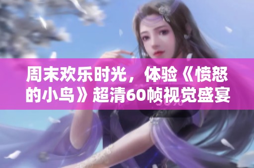 周末欢乐时光，体验《愤怒的小鸟》超清60帧视觉盛宴