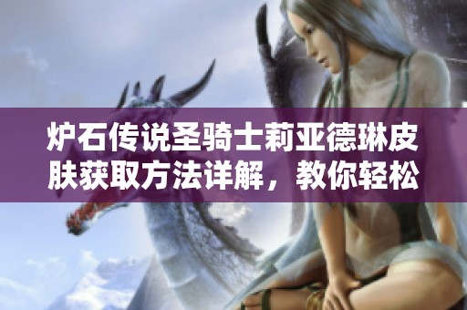 炉石传说圣骑士莉亚德琳皮肤获取方法详解，教你轻松免费拥有她的皮肤
