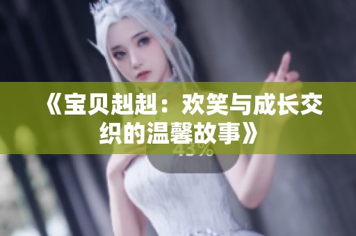 《宝贝赳赳：欢笑与成长交织的温馨故事》