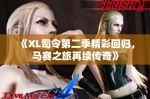 《XL司令第二季精彩回归，马赛之旅再续传奇》