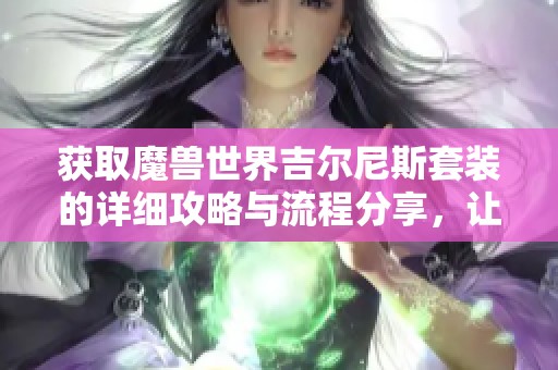 获取魔兽世界吉尔尼斯套装的详细攻略与流程分享，让你轻松穿戴梦幻装备