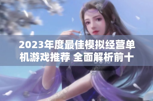 2023年度最佳模拟经营单机游戏推荐 全面解析前十名人气游戏