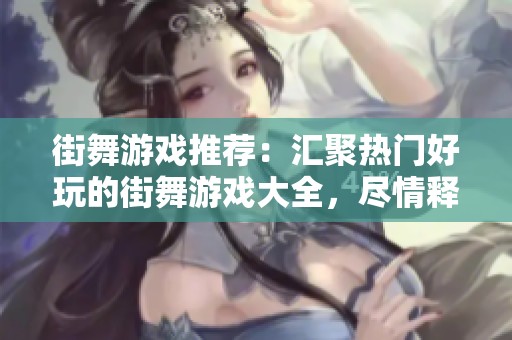 街舞游戏推荐：汇聚热门好玩的街舞游戏大全，尽情释放你的舞动激情