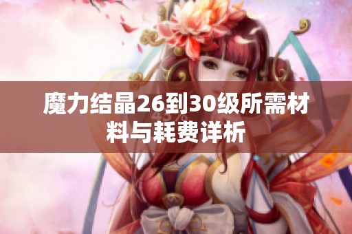 魔力结晶26到30级所需材料与耗费详析