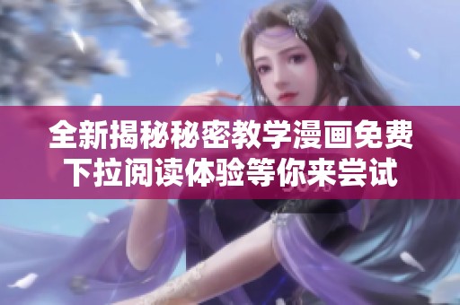 全新揭秘秘密教学漫画免费下拉阅读体验等你来尝试