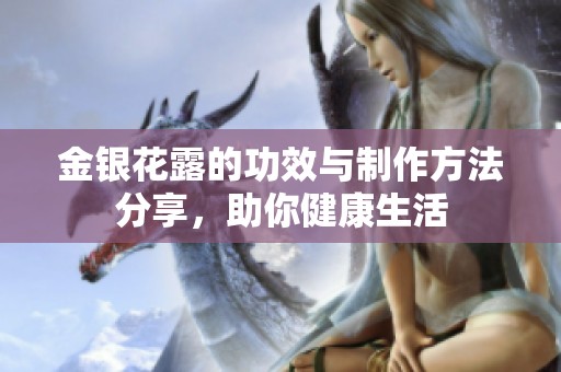 金银花露的功效与制作方法分享，助你健康生活